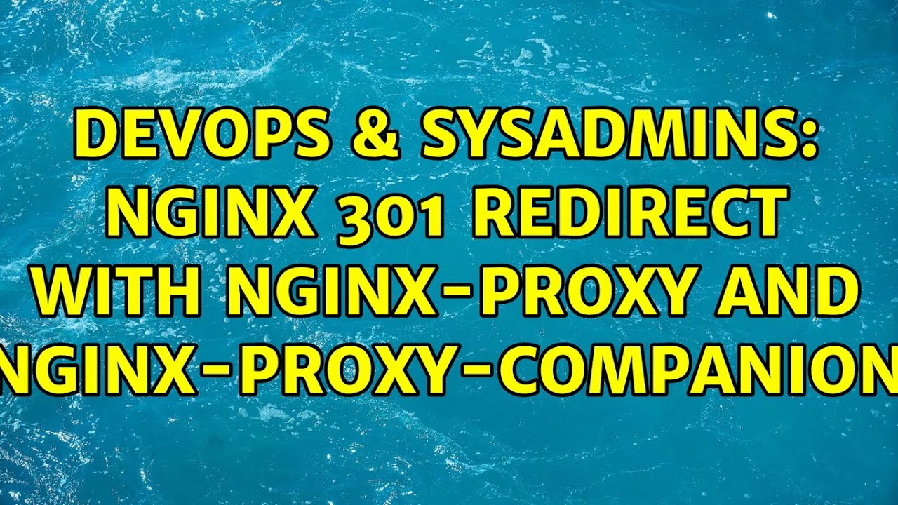 DevOps SysAdmins Nginx 301 Redirect With Nginx proxy And Nginx proxy