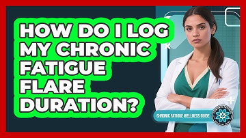 How Do I Log My Chronic Fatigue Flare Duration?