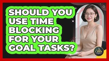 Should You Use Time Blocking For Your Goal Tasks? - The Life Coach Expert
