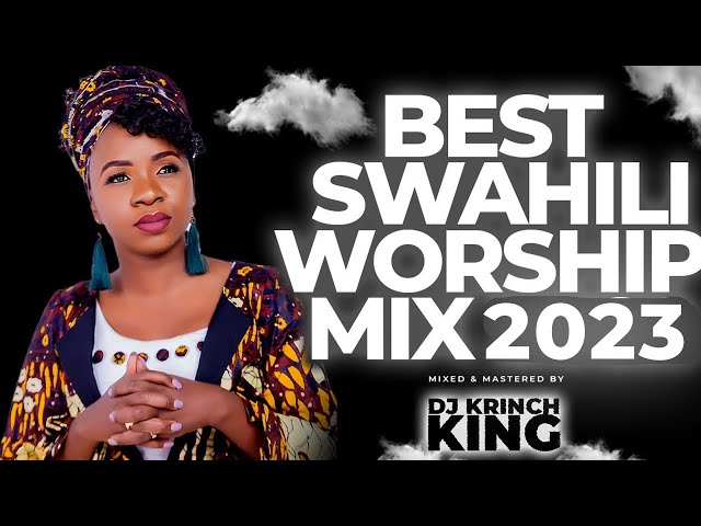 Best Swahili Worship Mix 2023 | Powerful Swahili Worship Mix | 1+ Hours Worship - DJ KRINCH KING class=