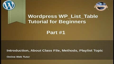 Concept of WP_List_Table in wordpress for beginners from scratch - Introduction, Class File, Methods
