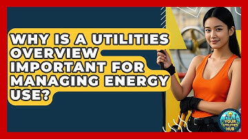 Why Is a Utilities Overview Important for Managing Energy Use? - Your Utilities Hub