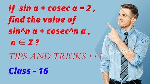 If sin α + cosec α = 2 , find the value of sin^n α + cosec^n α ,n ∈ Z ?
