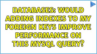 Databases: Would adding indexes to my foreign keys improve performance on this MySQL query?