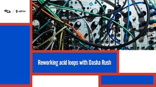 Reworking acid loops with Dasha Rush | RA | Splice