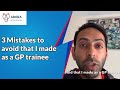 3 Mistakes to avoid that I made as a GP trainee