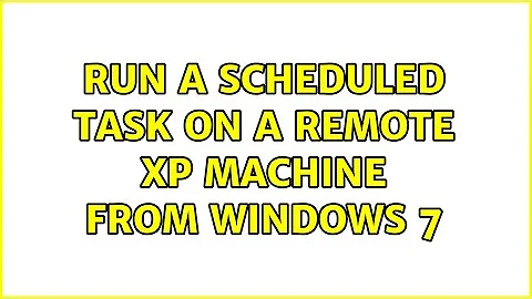 Run a scheduled task on a remote XP machine from Windows 7