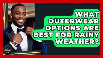 What Outerwear Options Are Best For Rainy Weather? - The Sharp Dressed Gent
