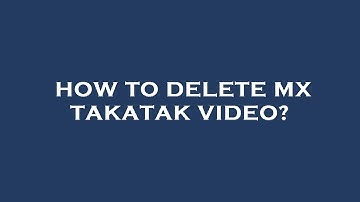 How to delete mx takatak video?