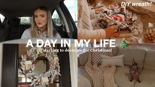A DAY IN MY LIFE | starting to decorate for christmas + DIY wreath🎄🎄🎄