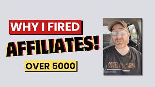 Why I Fired Over 5000 Affiliates and What It Has To Do With You...