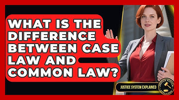 What Is the Difference Between Case Law and Common Law? - Justice System Explained