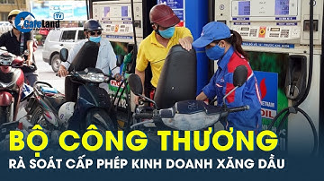 Bộ Công thương rà soát điều kiện cấp phép kinh doanh xăng dầu | CafeLand