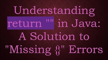 Understanding return "" in Java: A Solution to "Missing {}" Errors