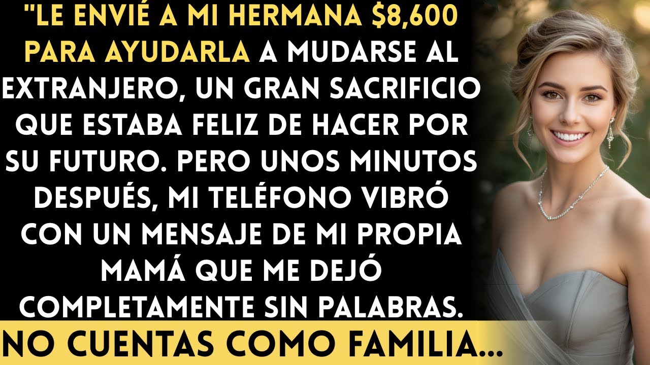Pagué $8,600 Para Ayudar a Mi Hermana a Mudarse al Extranjero. Entonces Mamá Me Mandó un Mensaje...