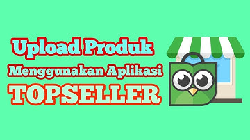 Cara Upload Produk Ke TOKOPEDIA Menggunakan Aplikasi TOPSELLER