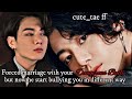 Forced marriage with your dangerous bully but now he start bullying you in different way|| J.K ff