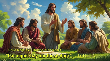 Chúa Nhật XVII Thường Niên Năm C-27/07/2025- "Các ngươi hãy xin thì sẽ được"-Lc 11, 1-13