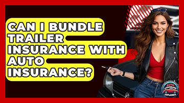Can I Bundle Trailer Insurance With Auto Insurance? - Auto Coverage Explained