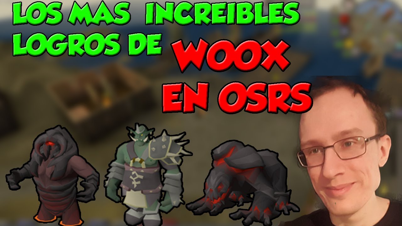 LAS HAZAÑAS MAS INCREIBLES DE WOOX (EL MEJOR PVMER DE OSRS) - YouTube