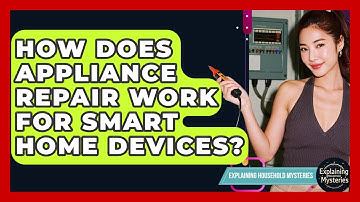 How Does Appliance Repair Work for Smart Home Devices? | Explaining Household Mysteries News