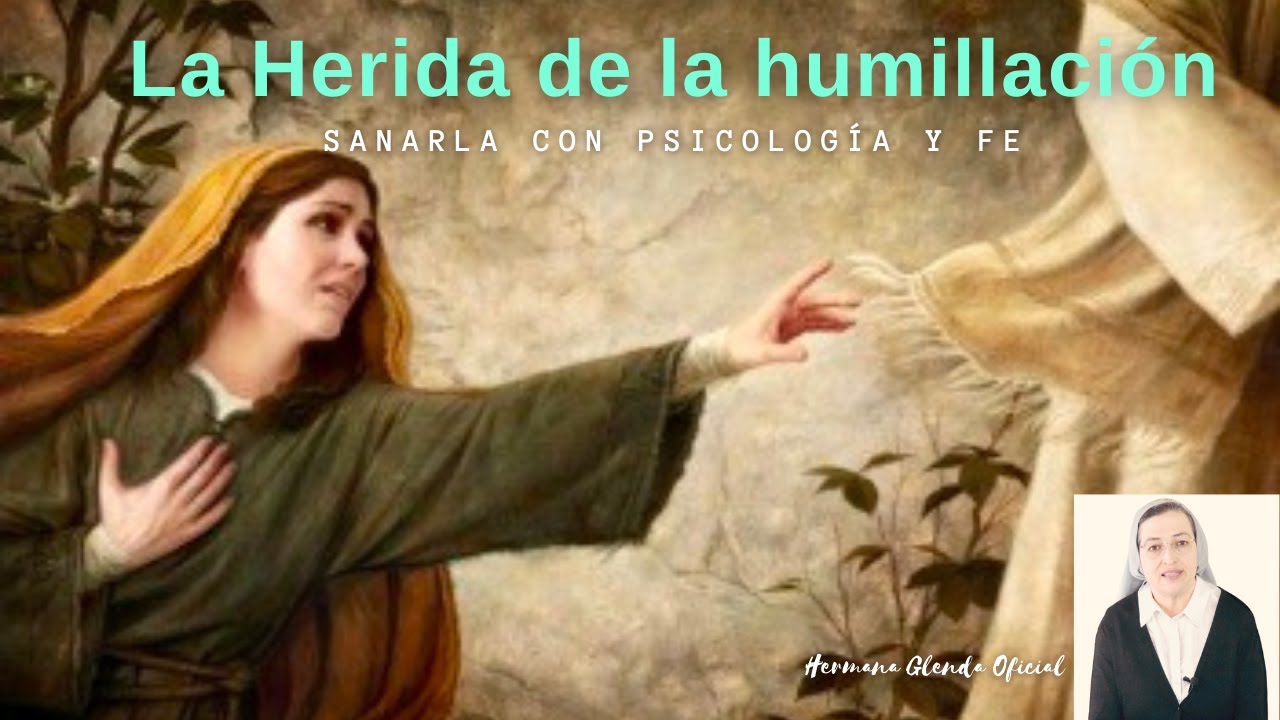 LA HERIDA DE LA HUMILLACIÓN, sanarla con psicología y Fe - Hermana Glenda Oficial