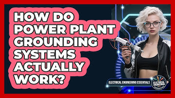 How Do Power Plant Grounding Systems Actually Work? - Electrical Engineering Essentials