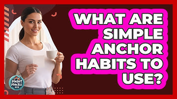 What Are Simple Anchor Habits To Use?