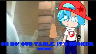 Oh no our table, its broken meme | FNF | Gacha club