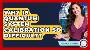 Why Is Quantum System Calibration So Difficult? - Quantum Tech Explained