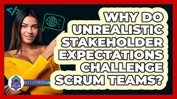 Why Do Unrealistic Stakeholder Expectations Challenge Scrum Teams? - Next LVL Programming