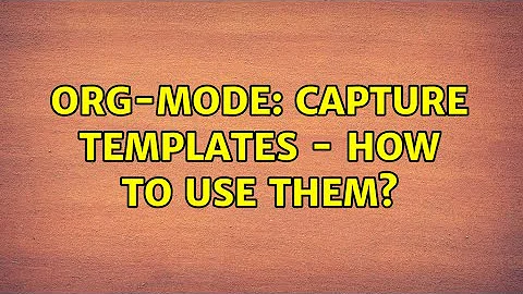 org-mode: capture templates - How to use them?