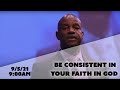 Be Consistent in Your Faith in GOD!! | Bishop Daniel Robertson Jr. | 09-05-2021 9:00AM