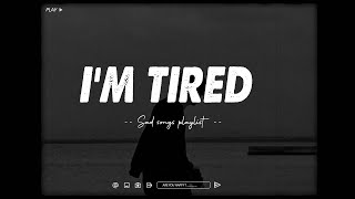 I'm Tired 💔 Slowed Sad Songs | (𝙨𝙡𝙤𝙬𝙚𝙙 + 𝙧𝙚𝙫𝙚𝙧𝙗) songs playlist | sad songs for broken hearts