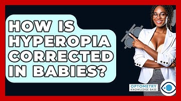How Is Hyperopia Corrected In Babies? - Optometry Knowledge Base