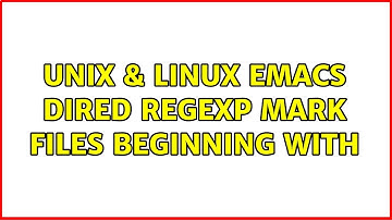 Unix & Linux: emacs dired regexp mark files beginning with
