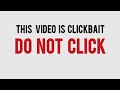 This Video Is Clickbait Do Not Click