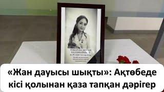 «Жан дауысы шықты»: Ақтөбеде кісі қолынан қаза тапқан дәрігер