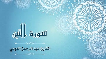 95.Quran-095 -  سورة التين - القارئ- عبد الرحمن العوسي
