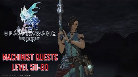 Final Fantasy XIV: Heavensward - Machinist Quests Level 50-60