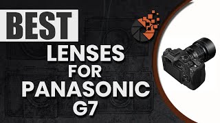 Best Lenses For Panasonic G7 👁: The Ultimate Beginner’s Buyer Guide | Digital Camera-HQ