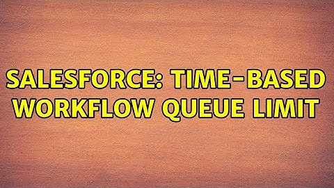 Salesforce: Time-based workflow queue limit (3 Solutions!!)