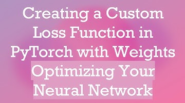 Creating a Custom Loss Function in PyTorch with Weights Optimizing Your Neural Network