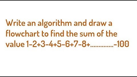 Write an algorithm and draw a flowchart to find the sum