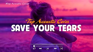 Save Your Tears 🎧 Top English Acoustic Songs 2023 🎵  Hot Viral Tiktok Music