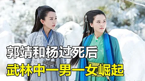 郭靖和杨过死后，武林中有一男一女崛起，郭襄和张三丰不如那二人#郭靖#杨过#郭襄#张三丰#孤独求败 - 天天要闻