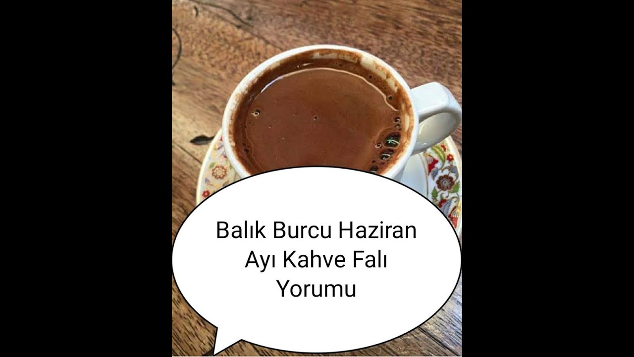 Balık Burcu Haziran Ayı Kahve Falı Yorumu YouTube