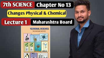 7th Science | Chapter 13 |Changes Physical & Chemical | Lecture 1| Maharashtra Board