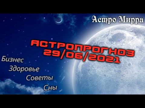 Астропрогноз на 29 ИЮНЯ | июнь 2021 года | Лунный календарь | гороскоп | Луна в Рыбах