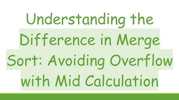 Understanding the Difference in Merge Sort: Avoiding Overflow with Mid Calculation